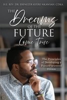 The Dreams Of The Future Come True: The Principles of Developing a Future-oriented Dream B0GDS13FMD Book Cover