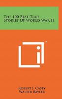 The 100 Best True Stories Of World War II 1258150042 Book Cover
