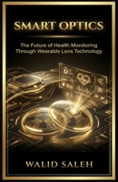 SMART OPTICS The Future of Health Monitoring Through Wearable Lens Technology B0GJS861T3 Book Cover