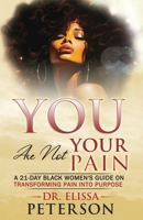 YOU Are Not Your Pain: A 21-Day Black Women's Guide on Transforming Pain into Purpose (YOU Are Enough Series by Dr. Elissa Peterson) B0DQ86PRVN Book Cover