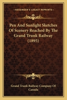 Pen and Sunlight Sketches of Scenery Reached by the Grand Trunk Railway System and Connections, with Summer Routes and Fares to Principal Points: Including Niagara Falls, Thousand Islands, Rapids of t 1120672465 Book Cover