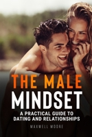 The Male Mindset: A Practical Guide to Dating and Relationships B0C4MN1BZX Book Cover