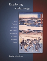 Emplacing a Pilgrimage: The Oyama Cult and Regional Religion in Early Modern Japan (Harvard East Asian Monographs) 0674027752 Book Cover