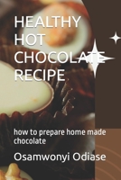 Healthy Hot Chocolate Recipe: how to prepare home made chocolate B0BV49HBLL Book Cover