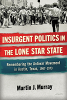 Insurgent Politics in the Lone Star State: Remembering the Antiwar Movement in Austin, Texas, 1967-1973 1574419811 Book Cover