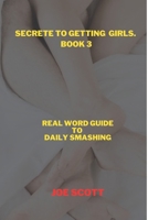 SECRETE TO GETTING GIRLS. BOOK 3: SECRETS TO GETTING GIRLS REVEALED STEP BY STEP REAL WORKD GUIDE TO GETTING LAID (THE SECRETE OF GETING GIRLS - Even a shy guy Can Do It) B0BHMRXVGV Book Cover