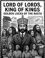 Lord of Lords, King of Kings: Golden Locks of the Rasta B0FMQFFSZB Book Cover