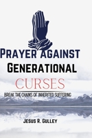 Prayer against generational curses: Break the chains of inherited suffering B0C1DWZDT1 Book Cover