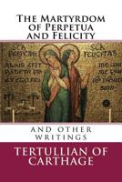 Martyrdom of St. Perpetua and St. Felicity: and other writings 1548139238 Book Cover