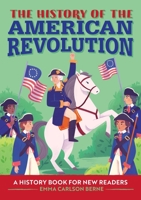 The History of the American Revolution: A History Book for New Readers 1648767915 Book Cover