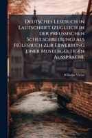 Deutsches Lesebuch in Lautschrift (Zugleich in Der Preussischen Schulschreibung) ALS Hulfsbuch Zur Erwerbung Einer Mustergultigen Aussprache 1178254437 Book Cover