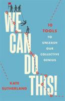 We Can Do This!: 10 Tools to Unleash Our Collective Genius 0986612782 Book Cover