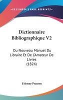 Dictionnaire Bibliographique V2: Ou Nouveau Manuel Du Libraire Et De L'Amateur De Livres (1824) 1167700430 Book Cover