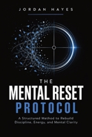 The Mental Reset Protocol: A Structured Method to Rebuild Discipline, Energy, and Mental Clarity B0HJJ1NRW1 Book Cover