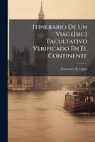 Itinerario De Un Viage[sic] Facultativo Verificado En El Continente: Itinerario De Un Viage [sic] Facultativo Verificado En Inglaterra Y Descripción ... De Las Minas Hasta Su... 1271597748 Book Cover