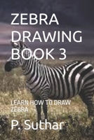 ZEBRA DRAWING BOOK 3: LEARN HOW TO DRAW ZEBRA B09TGT5B53 Book Cover