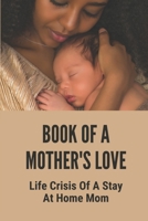 Book Of A Mother's Love: Life Crisis Of A Stay At Home Mom: Mind Of Christ Book B098WHLTHF Book Cover