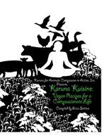 Karuna Kuisine: Vegan Recipes for a Compassionate Life 1304166384 Book Cover