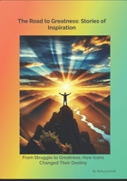 The Road to Greatness: Stories of Inspiration: From Struggle to Greatness: How Icons Changed Their Destiny B0DPS9CQC7 Book Cover