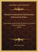 Discorso Pronunciato Dal Senatore Giovanni De Falco: Procuratore Generale Del Re Presso La Corte Di Cassazione Di Roma (1882) 1162499214 Book Cover