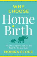 Why Choose Home Birth: Yes, It's an Option, and Yes, It's Right for Women Today 1544503342 Book Cover