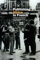 Publishing Africa in French: Literary Institutions and Decolonization 1945-1967 (Contemporary French and Francophone Cultures LUP) 1800349106 Book Cover