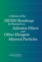 A Review of the NIOSH Roadmap for Research on Asbestos Fibers and Other Elongate Mineral Particles 0309140153 Book Cover