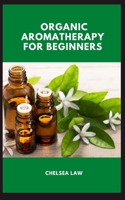 ORGANIC AROMATHERAPY FOR BEGINNERS B09FRZW99T Book Cover