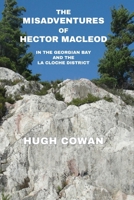 The Misadventures of Hector MacLeod: In the Georgian Bay and the La Cloche Districts 1897202288 Book Cover