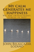 My calm generates me happiness: We are intelligent, stress is not 1463642547 Book Cover