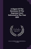 A Digest of the Decisions of the Supreme Court Delivered in the Year 1859 1347983007 Book Cover