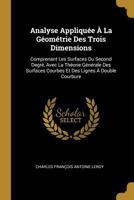 Analyse Appliqu�e a la G�om�trie Des Trois Dimensions: Comprenant Les Surfaces Du Second Degr�, Avec La Th�orie G�n�rale Des Surfaces Courbes Et Des Lignes � Double Courbure 2013434642 Book Cover