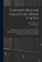Caesar's Bellum Gallicum, (Boos V. & VI.): With Introductory Notices, Notes, Complete Vocabulary, Exercises in Translation Suitable for Beginners, and ... of Classes Reading for Departmental And... 1015098630 Book Cover