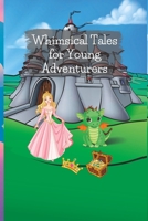 Whimsical Tales for Young Adventurers: Short Stories for Kids Ages 9-12 B0BTNSKCHM Book Cover