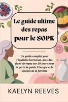 Le guide ultime des repas pour le SOPK : Un guide complet pour l'équilibre hormonal, avec des plans de repas sur 30 jours pour la perte de poids, ... le soutien de la fertilité. (French Edition) B0G6SM7H9N Book Cover