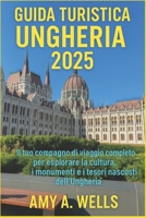 Guida Turistica Ungheria 2025: Il tuo compagno di viaggio completo per esplorare la cultura, i monumenti e le gemme nascoste dell'Ungheria B0FGJ46DS9 Book Cover