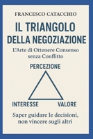 IL TRIANGOLO DELLA NEGOZIAZIONE: L’ARTE DI OTTENERE CONSENSO SENZA CONFLITTO (Italian Edition) B0FWY6YKHH Book Cover
