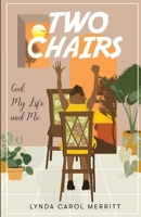 Two Chairs: God, My Life and Me 0578375761 Book Cover