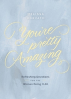 You're Pretty Amazing: Refreshing Devotions for the Woman Doing It All (A 90-Day Devotional) 0310469457 Book Cover