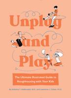 Unplug and Play: The Ultimate Illustrated Guide to Roughhousing with Your Kids 1683693493 Book Cover