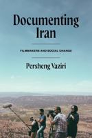 Documenting Iran: Filmmakers, Social Change, and the State 1477334270 Book Cover