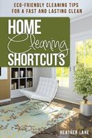 Home Cleaning Shortcuts: Eco-Friendly Cleaning Tips for a Fast and Lasting Clean 1478310243 Book Cover