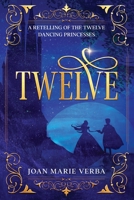 Twelve: A Retelling of the Twelve Dancing Princesses 1936881713 Book Cover