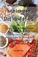 Autoimmune Diet Meal Plans: Doctors' Guide to Healthy Recipes to Finally get The Power of Healthy Habits. Heal your Immune System By Following this Short Autoimmune Protocol 1802520856 Book Cover