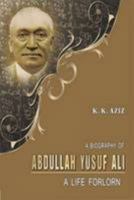 A Biography of Abdullah Yusuf Ali: A Life Forlorn 9693523520 Book Cover
