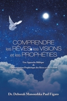 Comprendre Les Rêves, Les Visions Et Les Prophéties: Une Approche Biblique De L'interprétation Prophétique Des Rêves Et Des Visions 1665515465 Book Cover