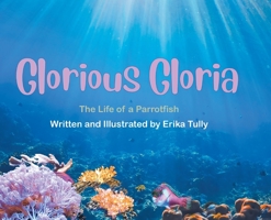 Glorious Gloria: The Life of a Parrotfish B0CKKPZ62K Book Cover