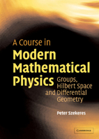 A Course in Modern Mathematical Physics: Groups, Hilbert Space and Differential Geometry 0521829607 Book Cover