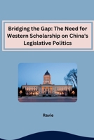 Bridging the Gap: The Need for Western Scholarship on China's Legislative Politics 3384268059 Book Cover