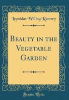 Beauty in the Vegetable Garden (Classic Reprint) 0365244600 Book Cover